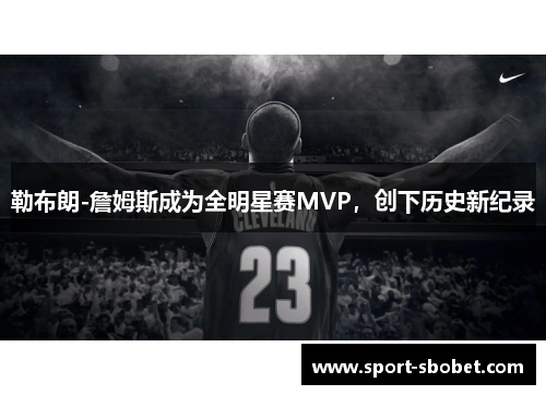 勒布朗-詹姆斯成为全明星赛MVP，创下历史新纪录